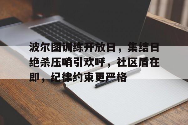 爱游戏中国站波尔图训练开放日，集结日绝杀压哨引欢呼，社区盾在即，纪律约束更严格的简单介绍